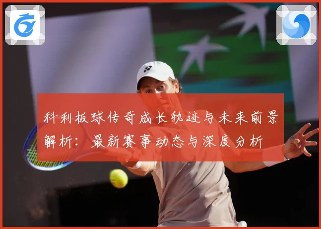 科利板球传奇成长轨迹与未来前景解析：最新赛事动态与深度分析